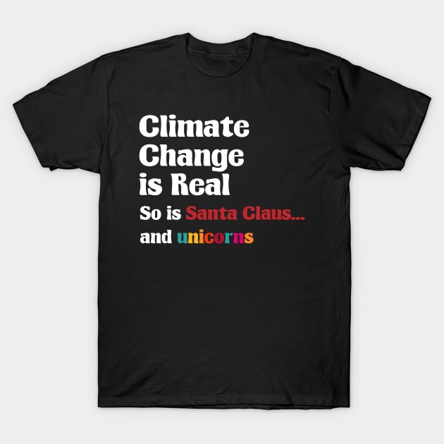 Climate Change is real So is Santa Claus and unicorns T-Shirt by A Comic Wizard